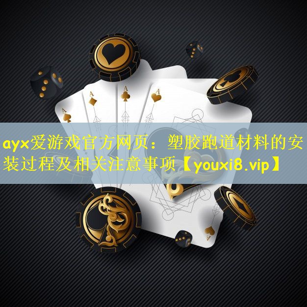 ayx爱游戏官方网页：塑胶跑道材料的安装过程及相关注意事项