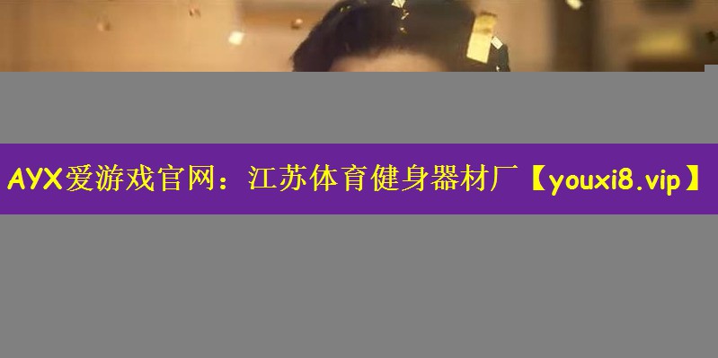 AYX爱游戏官网：江苏体育健身器材厂