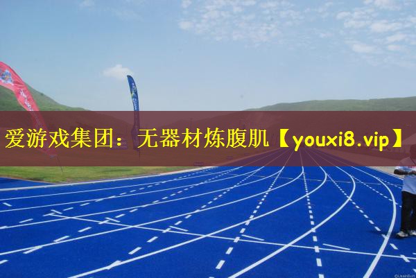 爱游戏集团：无器材炼腹肌