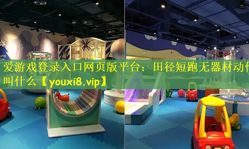 爱游戏登录入口网页版平台：田径短跑无器材动作叫什么