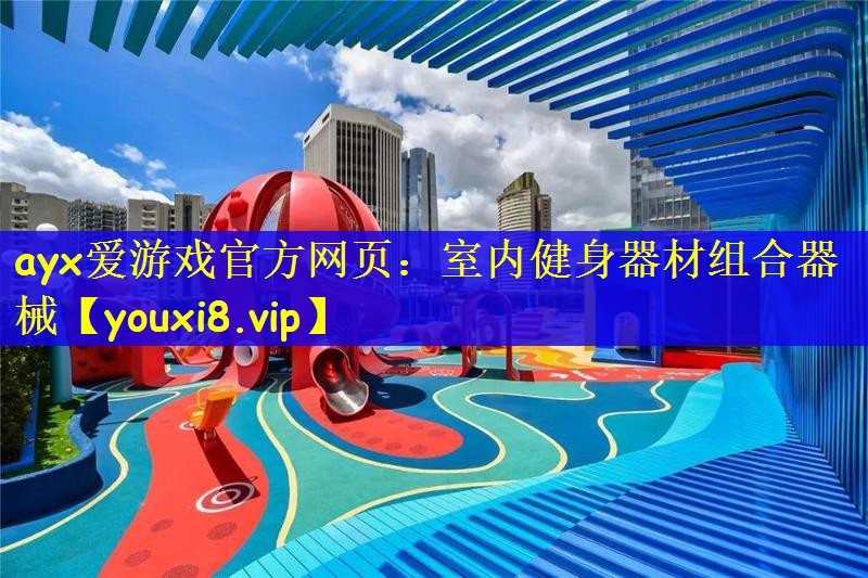 ayx爱游戏官方网页：室内健身器材组合器械