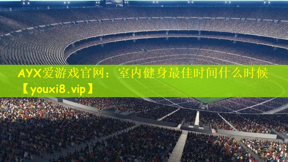 AYX爱游戏官网：室内健身最佳时间什么时候