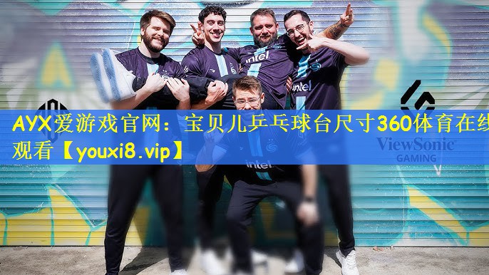 AYX爱游戏官网：宝贝儿乒乓球台尺寸360体育在线观看