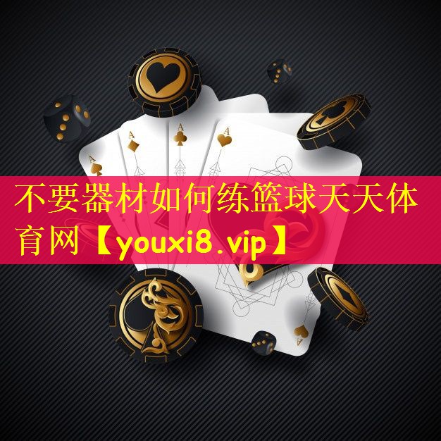 不要器材如何练篮球天天体育网