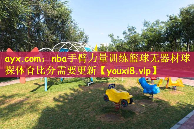 ayx.com：nba手臂力量训练篮球无器材球探体育比分需要更新