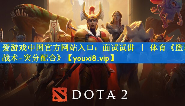爱游戏中国官方网站入口：面试试讲 ｜ 体育《篮球战术-突分配合》