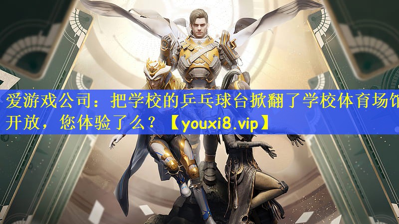 爱游戏公司：把学校的乒乓球台掀翻了学校体育场馆开放，您体验了么？