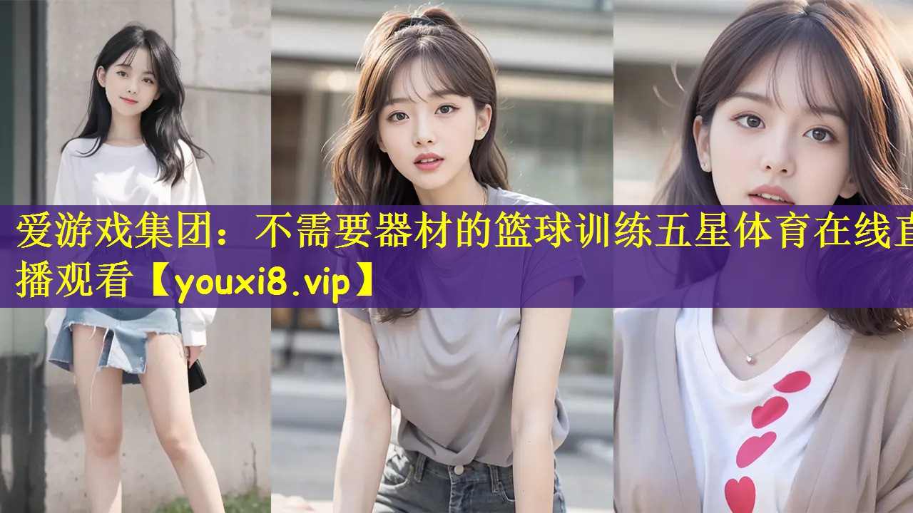 爱游戏集团：不需要器材的篮球训练五星体育在线直播观看
