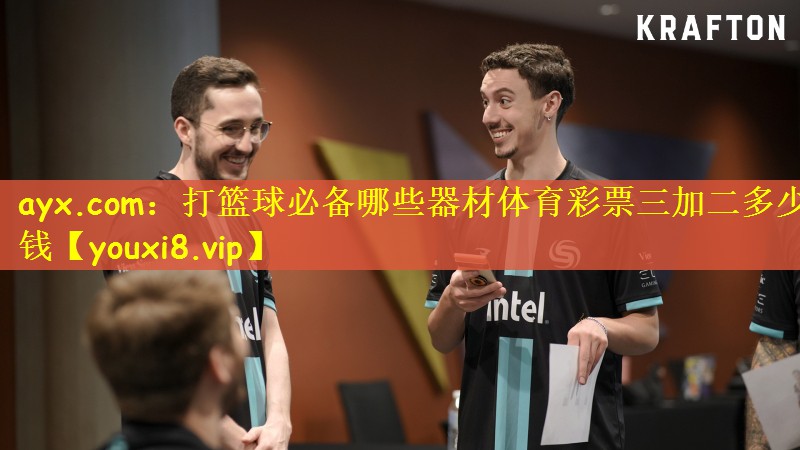 ayx.com：打篮球必备哪些器材体育彩票三加二多少钱