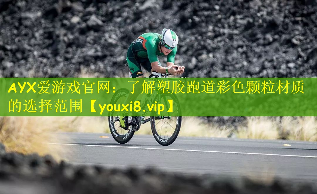 AYX爱游戏官网：了解塑胶跑道彩色颗粒材质的选择范围
