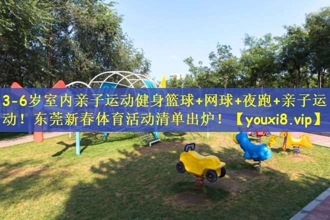 3-6岁室内亲子运动健身篮球+网球+夜跑+亲子运动！东莞新春体育活动清单出炉！