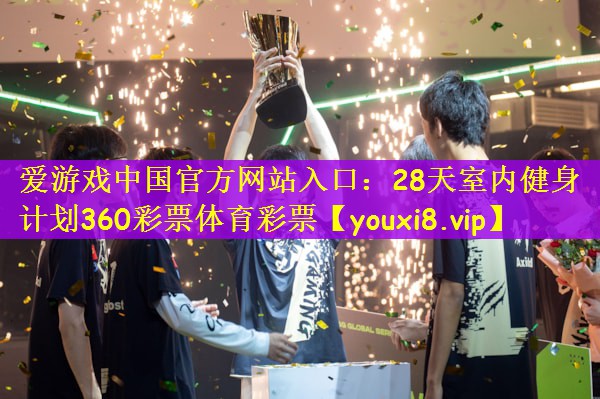 爱游戏中国官方网站入口：28天室内健身计划360彩票体育彩票