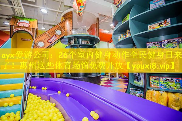 ayx爱游公司：26个室内健身动作全民健身日来了！惠州这些体育场馆免费开放