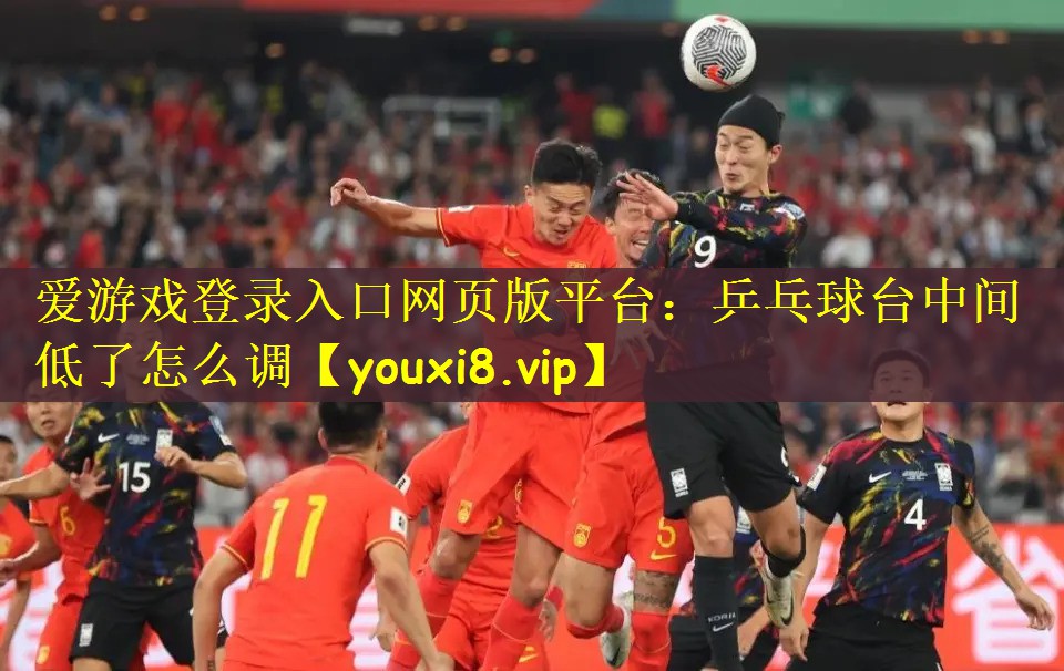 爱游戏登录入口网页版平台：乒乓球台中间低了怎么调