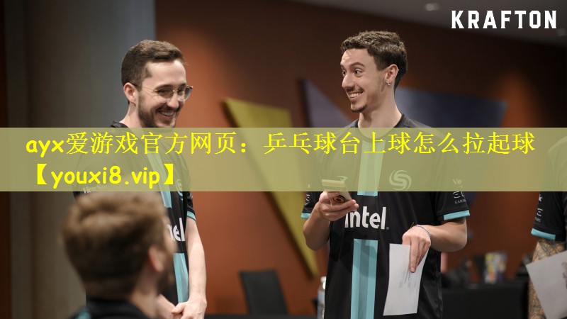 ayx爱游戏官方网页：乒乓球台上球怎么拉起球