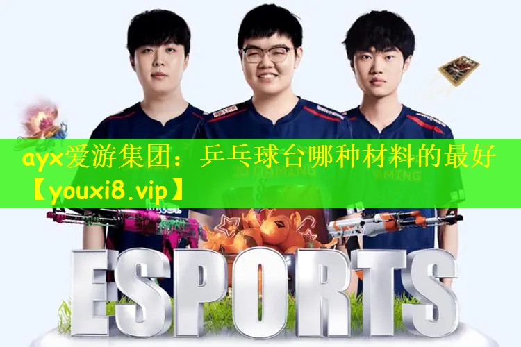 ayx爱游集团：乒乓球台哪种材料的最好