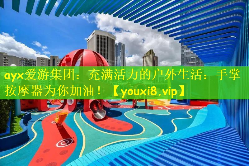充满活力的户外生活：手掌按摩器为你加油！