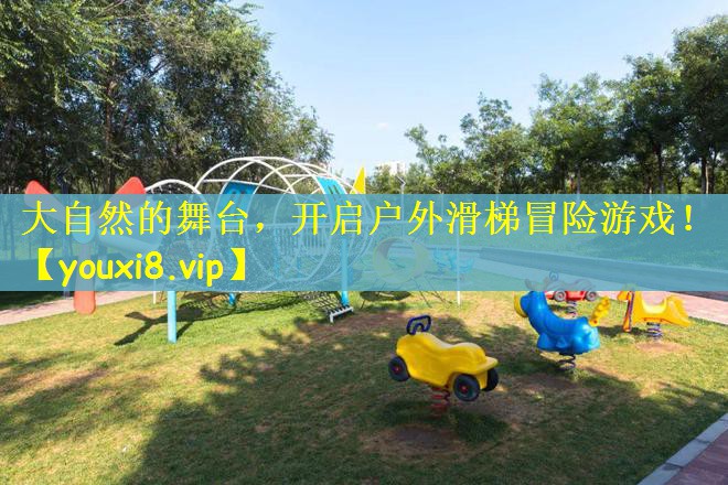 大自然的舞台，开启户外滑梯冒险游戏！